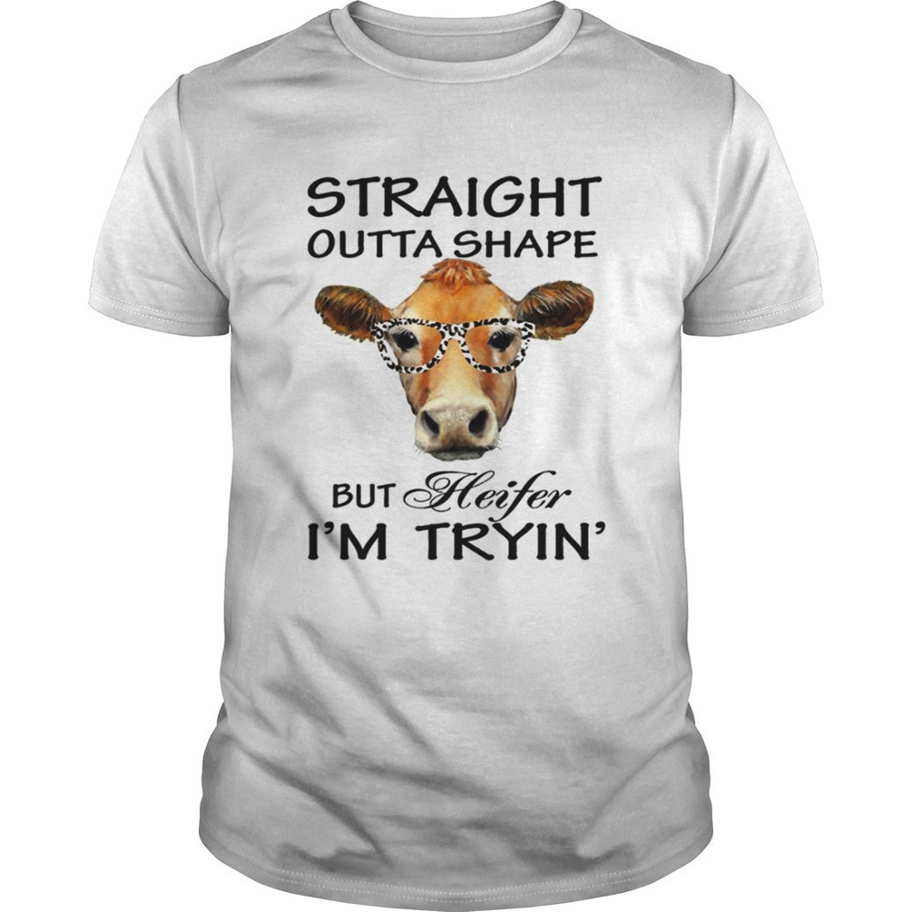 Straight Outta Shape But Heifer Im Tryin Tshirt